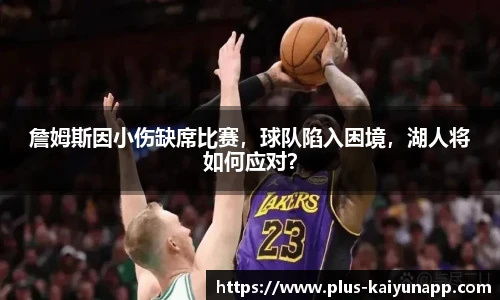 詹姆斯因小伤缺席比赛,球队陷入困境,湖人将如何应对?