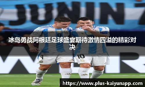 冰岛勇战阿根廷足球盛宴期待激情四溢的精彩对决